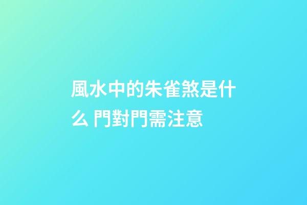 風水中的朱雀煞是什么 門對門需注意
